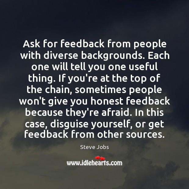 Ask for feedback from people with diverse backgrounds. Each one will tell Steve Jobs Picture Quote