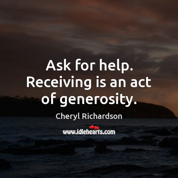 Ask for help. Receiving is an act of generosity. Cheryl Richardson Picture Quote