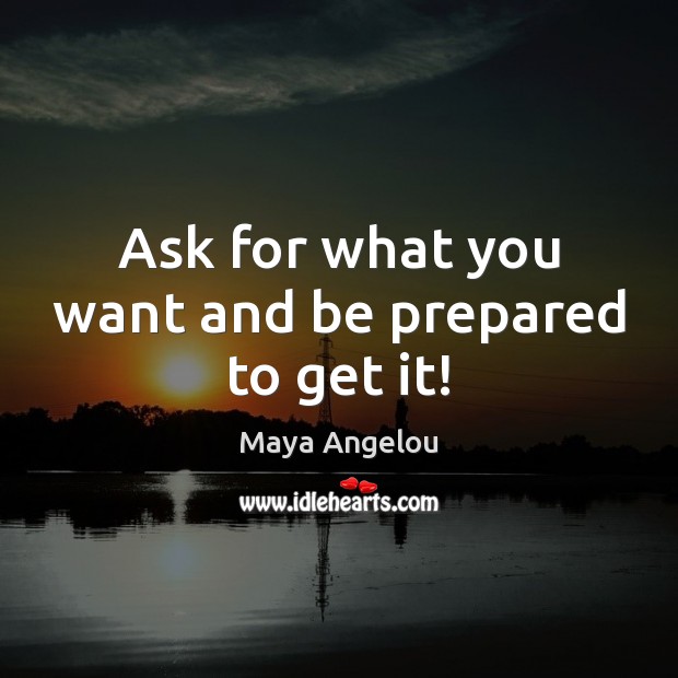 Ask for what you want and be prepared to get it! Maya Angelou Picture Quote