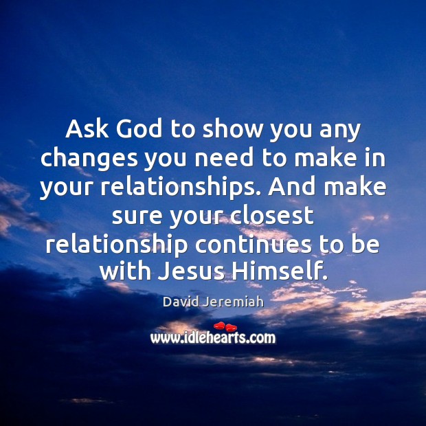 Ask God to show you any changes you need to make in David Jeremiah Picture Quote