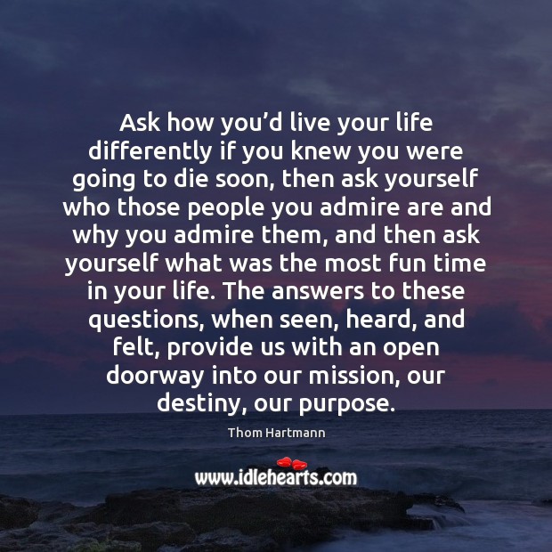 Ask how you’d live your life differently if you knew you Image
