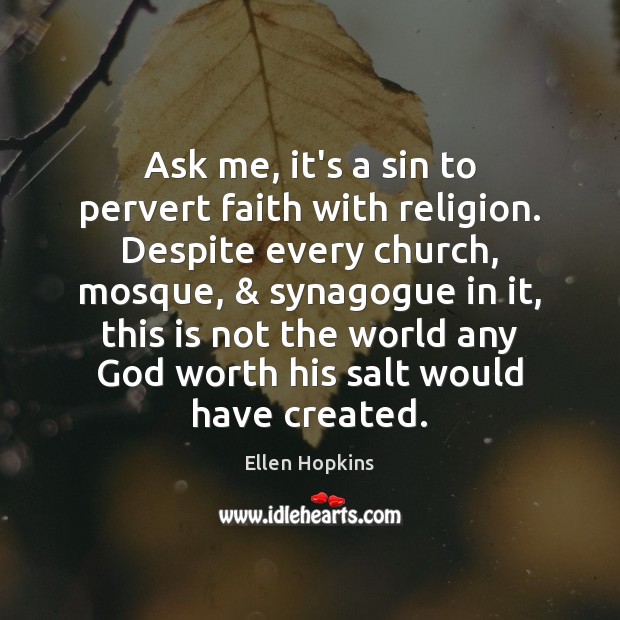 Ask me, it’s a sin to pervert faith with religion. Despite every Ellen Hopkins Picture Quote