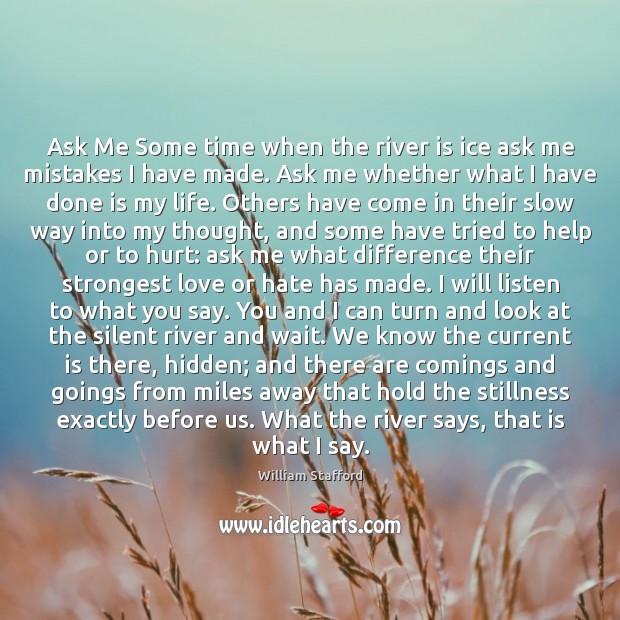Ask Me Some time when the river is ice ask me mistakes William Stafford Picture Quote