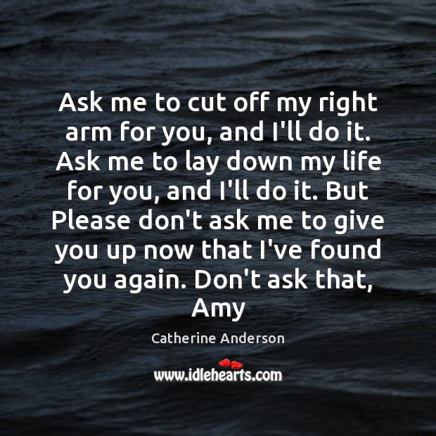 Ask me to cut off my right arm for you, and I’ll Catherine Anderson Picture Quote