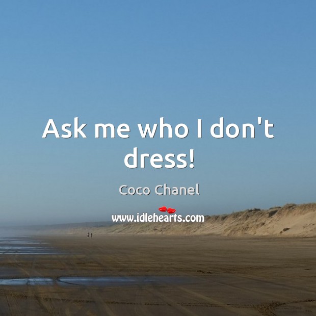 Ask me who I don’t dress! Image
