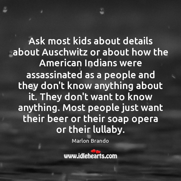 Ask most kids about details about Auschwitz or about how the American Image