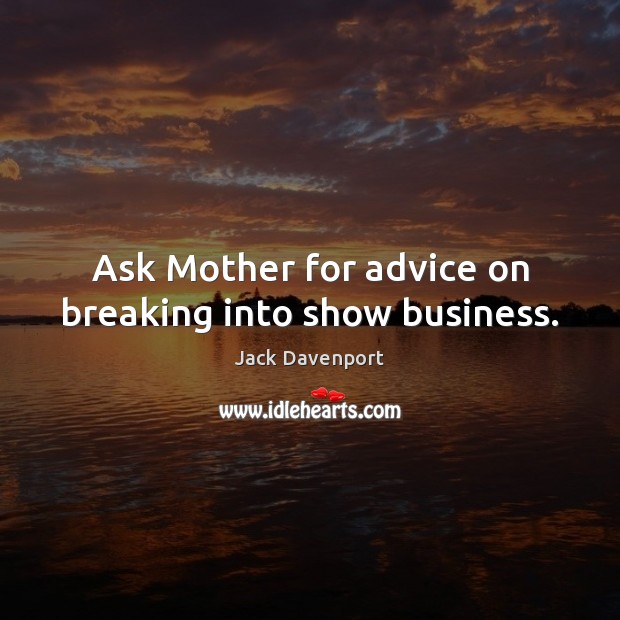 Ask Mother for advice on breaking into show business. Jack Davenport Picture Quote