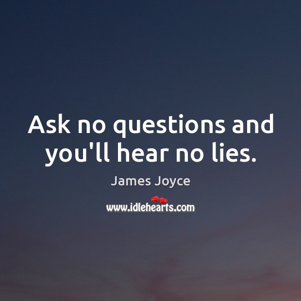 Ask no questions and you’ll hear no lies. James Joyce Picture Quote