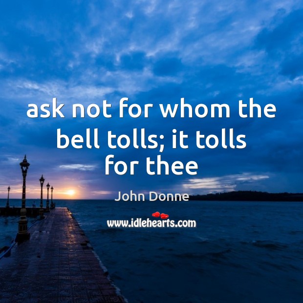 Ask not for whom the bell tolls; it tolls for thee John Donne Picture Quote