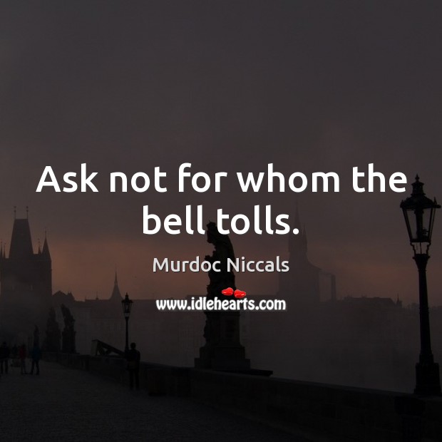 Ask not for whom the bell tolls. Murdoc Niccals Picture Quote