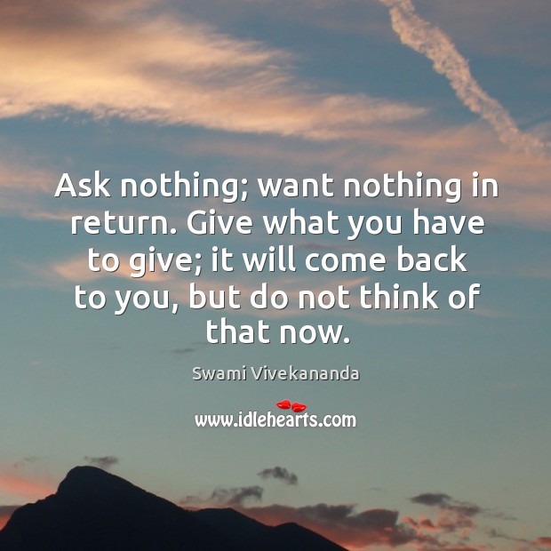 Ask nothing; want nothing in return. Give what you have to give; Image