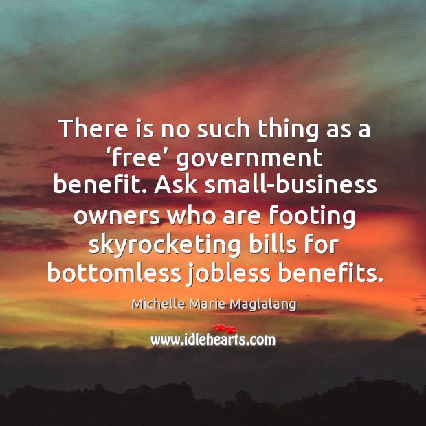 Ask small-business owners who are footing skyrocketing bills for bottomless jobless benefits. Image