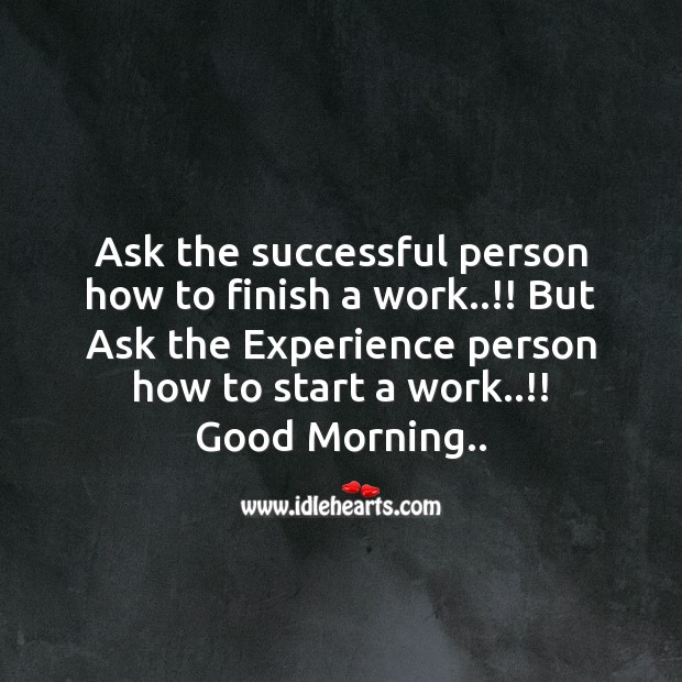 Ask the successful person how to finish a work..!! Good Morning Messages Image