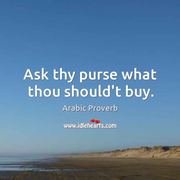 Ask thy purse what thou should’t buy. Arabic Proverbs Image