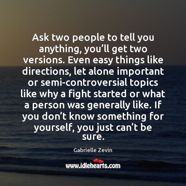 Ask two people to tell you anything, you’ll get two versions. Gabrielle Zevin Picture Quote