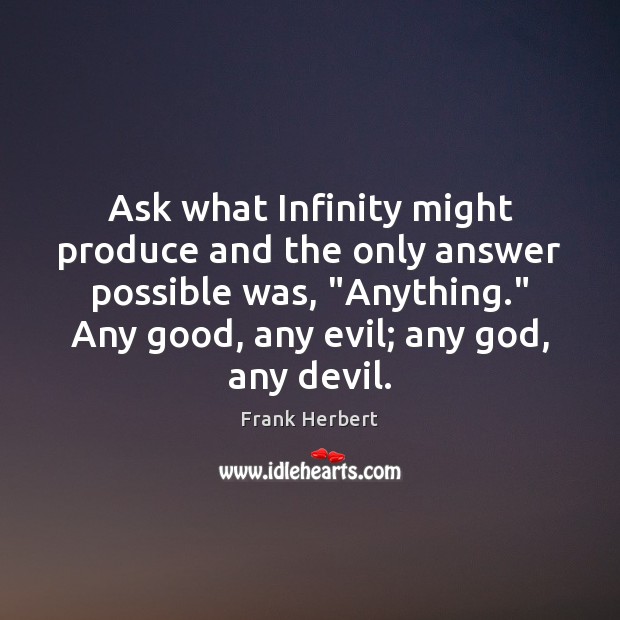 Ask what Infinity might produce and the only answer possible was, “Anything.” Image