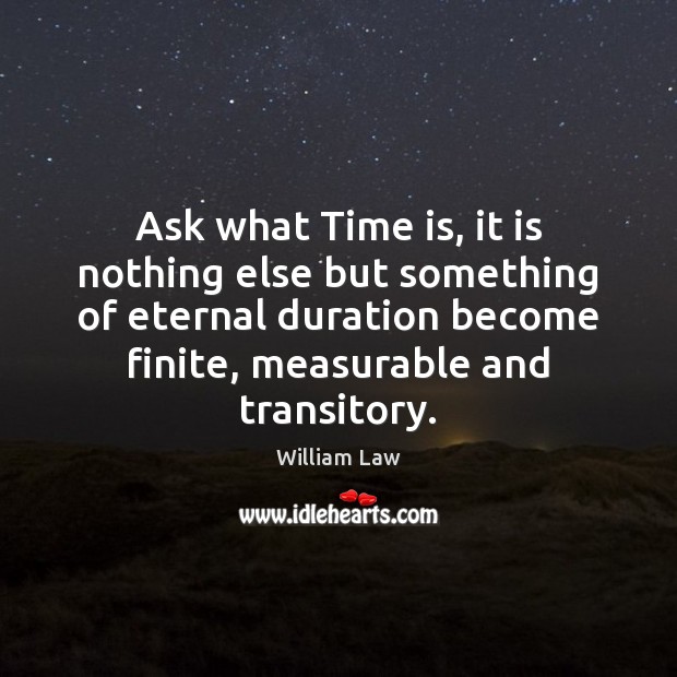 Ask what Time is, it is nothing else but something of eternal William Law Picture Quote