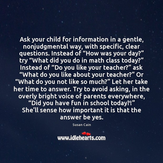 Ask your child for information in a gentle, nonjudgmental way, with specific, Susan Cain Picture Quote