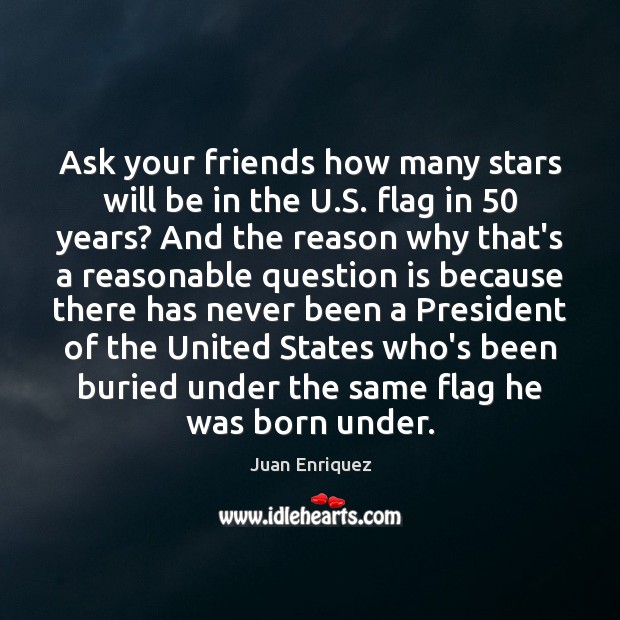 Ask your friends how many stars will be in the U.S. Juan Enriquez Picture Quote