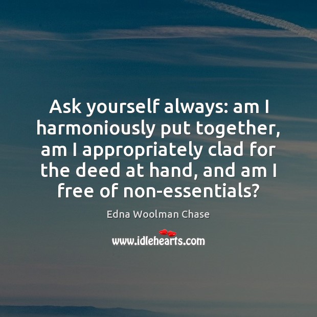 Ask yourself always: am I harmoniously put together, am I appropriately clad Edna Woolman Chase Picture Quote