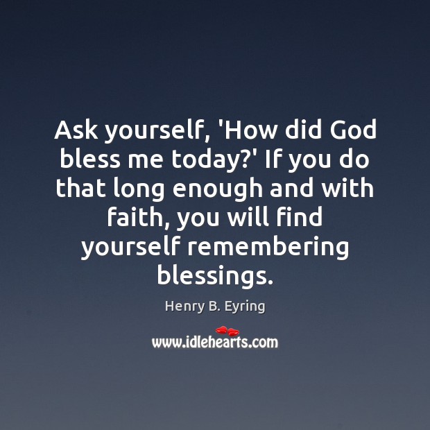 Ask yourself, ‘How did God bless me today?’ If you do Image