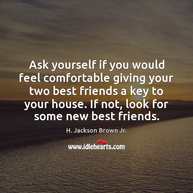 Ask yourself if you would feel comfortable giving your two best friends H. Jackson Brown Jr. Picture Quote
