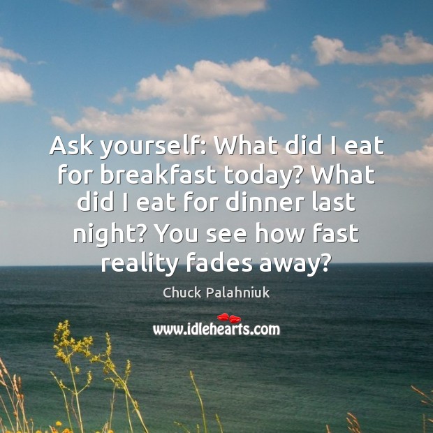 Ask yourself: What did I eat for breakfast today? What did I Chuck Palahniuk Picture Quote