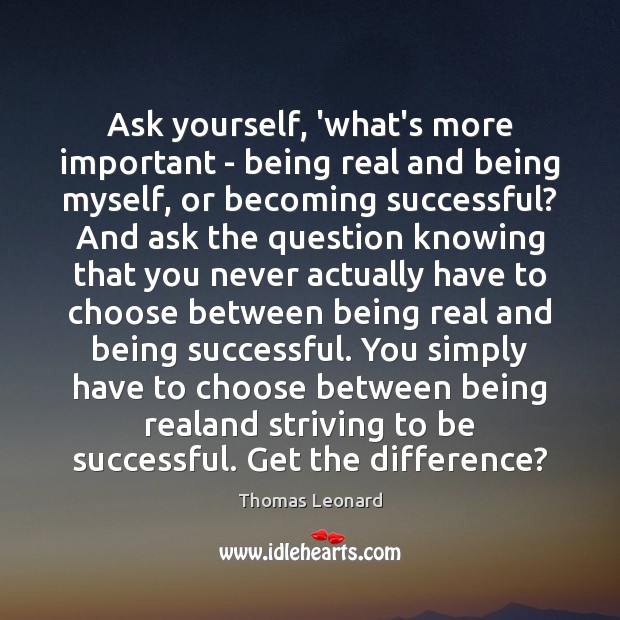 Ask yourself, ‘what’s more important – being real and being myself, or Being Successful Quotes Image