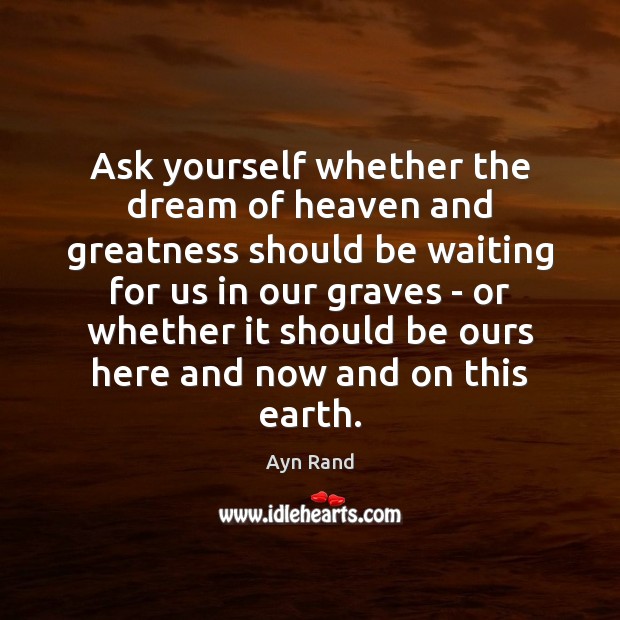 Ask yourself whether the dream of heaven and greatness should be waiting Image