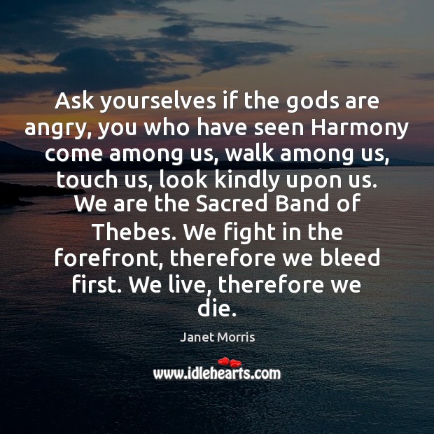 Ask yourselves if the Gods are angry, you who have seen Harmony Janet Morris Picture Quote