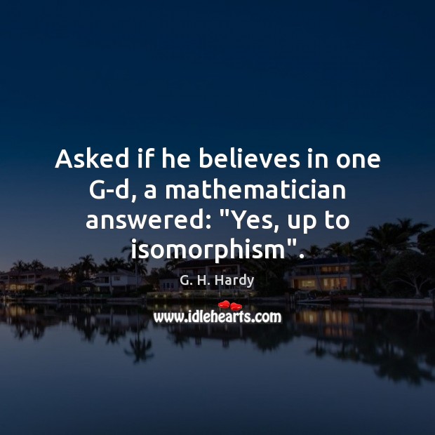 Asked if he believes in one G-d, a mathematician answered: “Yes, up to isomorphism”. Image