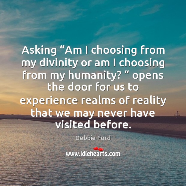 Asking “Am I choosing from my divinity or am I choosing from Debbie Ford Picture Quote