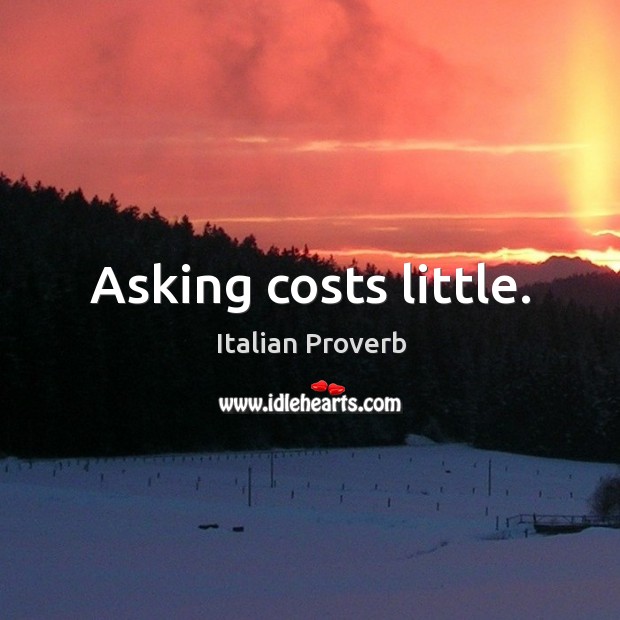 Asking costs little. Italian Proverbs Image
