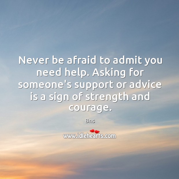 Asking for help is a sign of strength and courage. Never Be Afraid Quotes Image