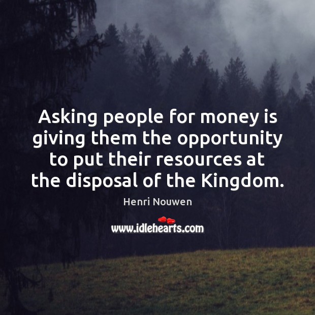 Asking people for money is giving them the opportunity to put their Image