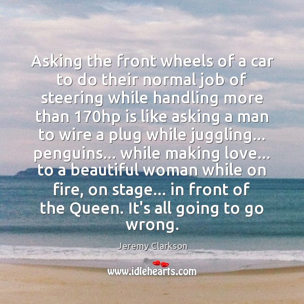 Asking the front wheels of a car to do their normal job Making Love Quotes Image