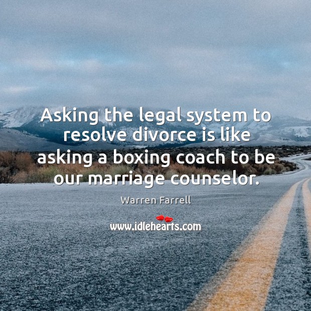 Asking the legal system to resolve divorce is like asking a boxing Legal Quotes Image