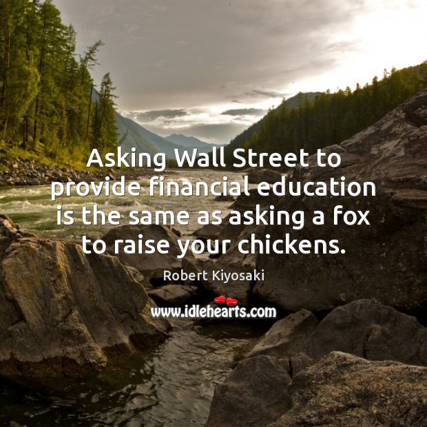 Asking Wall Street to provide financial education is the same as asking Education Quotes Image