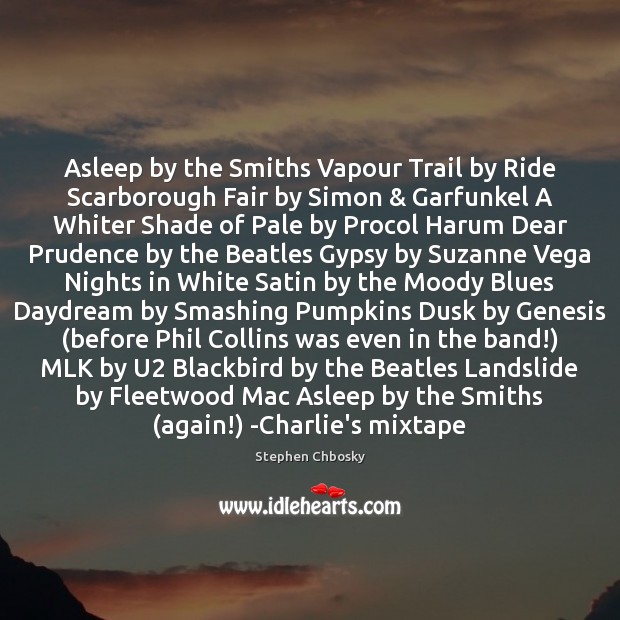 Asleep by the Smiths Vapour Trail by Ride Scarborough Fair by Simon & Stephen Chbosky Picture Quote