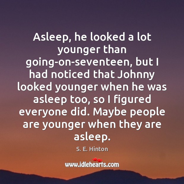 Asleep, he looked a lot younger than going-on-seventeen, but I had noticed S. E. Hinton Picture Quote