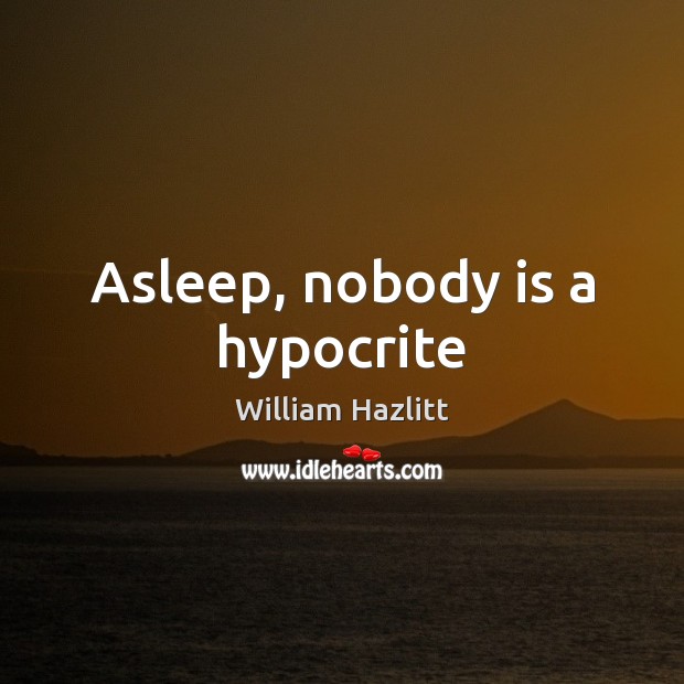 Asleep, nobody is a hypocrite William Hazlitt Picture Quote