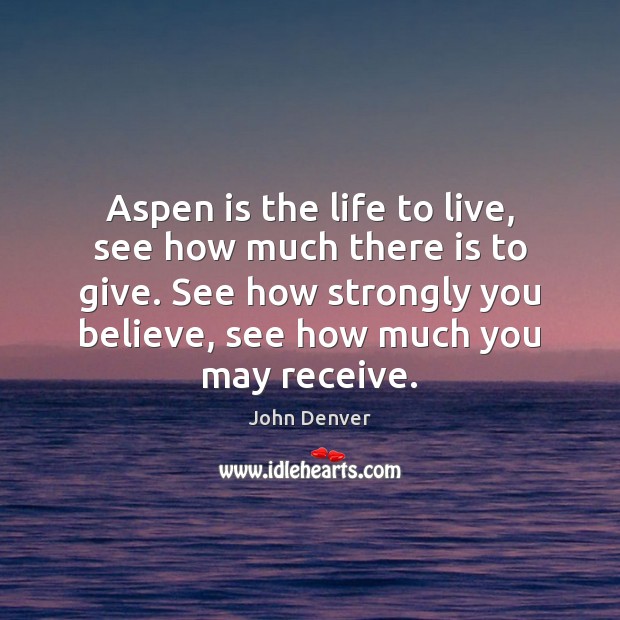 Aspen is the life to live, see how much there is to John Denver Picture Quote