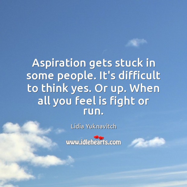 Aspiration gets stuck in some people. It’s difficult to think yes. Or Lidia Yuknavitch Picture Quote