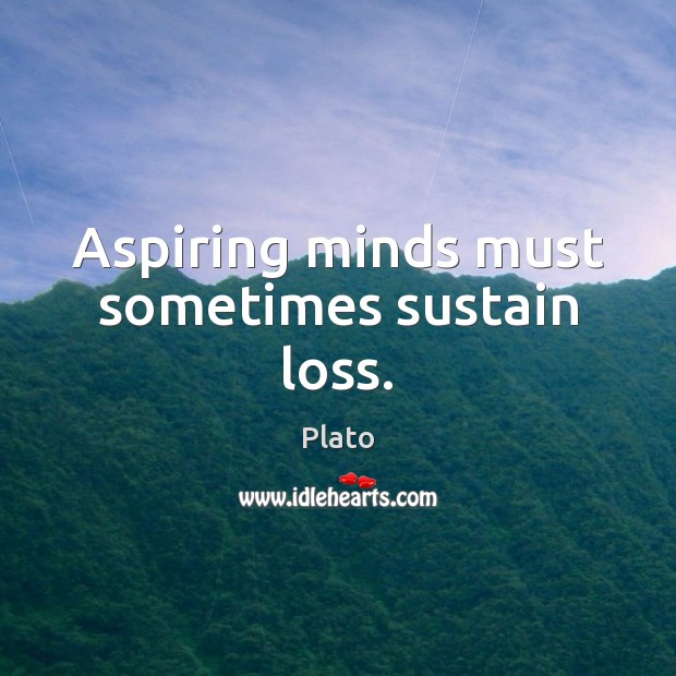 Aspiring minds must sometimes sustain loss. Plato Picture Quote
