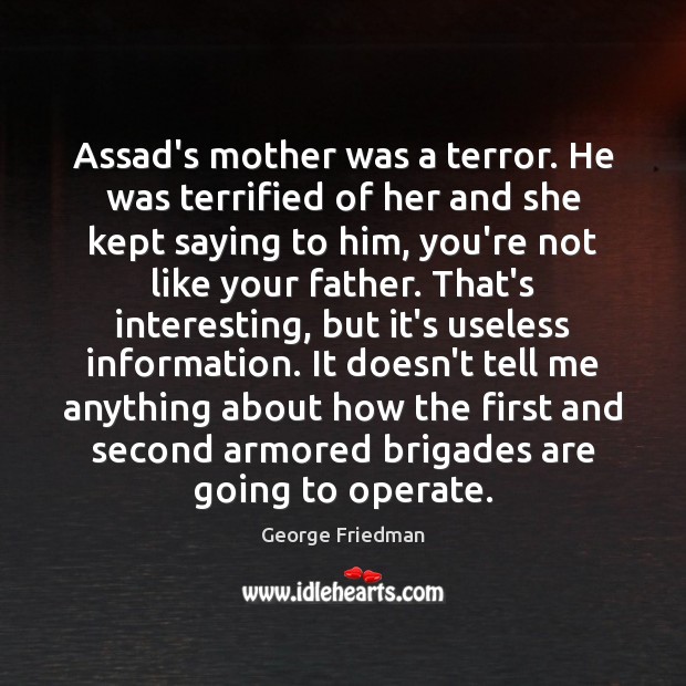 Assad’s mother was a terror. He was terrified of her and she George Friedman Picture Quote