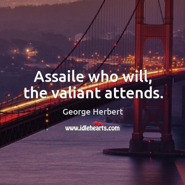 Assaile who will, the valiant attends. George Herbert Picture Quote