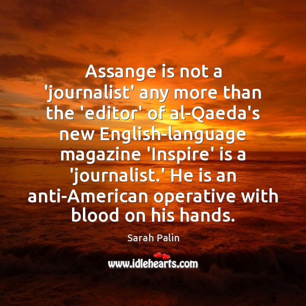Assange is not a ‘journalist’ any more than the ‘editor’ of al-Qaeda’s Sarah Palin Picture Quote