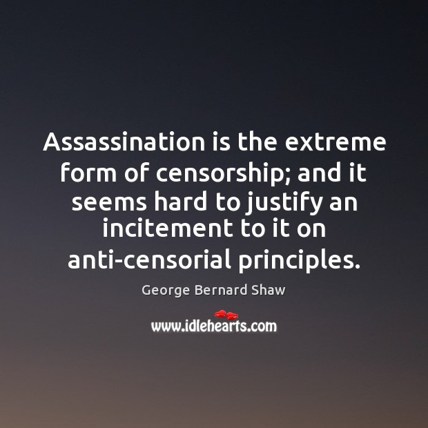 Assassination is the extreme form of censorship; and it seems hard to George Bernard Shaw Picture Quote