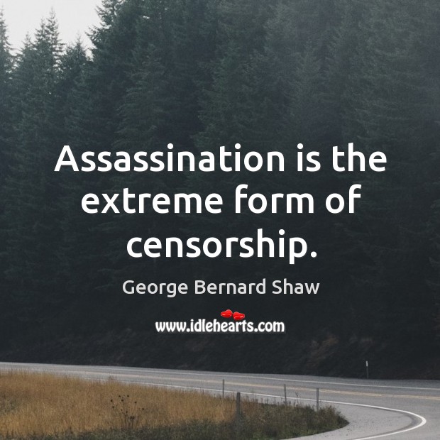 Assassination is the extreme form of censorship. 