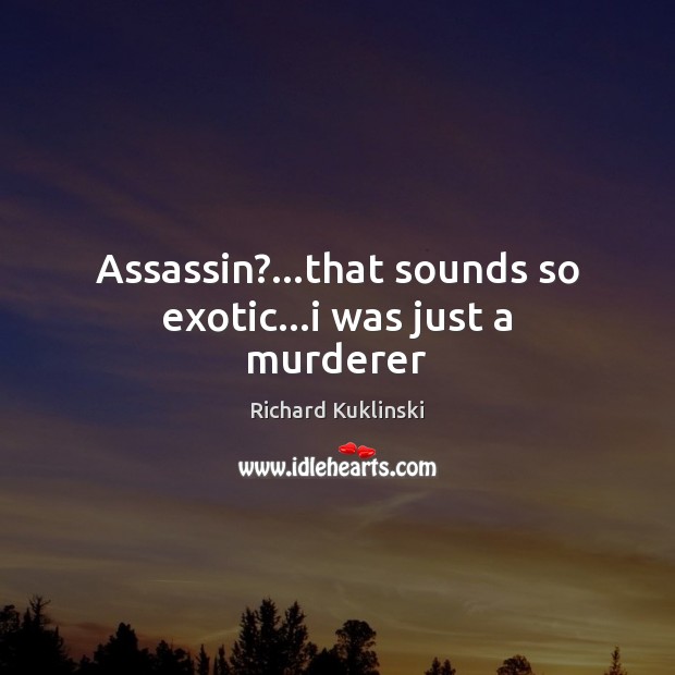 Assassin?…that sounds so exotic…i was just a murderer Richard Kuklinski Picture Quote